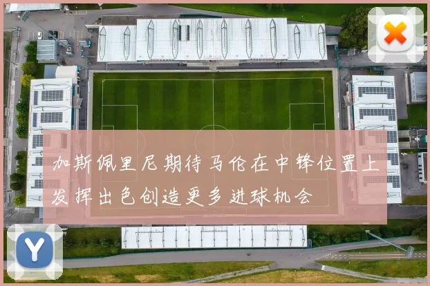 加斯佩里尼期待马伦在中锋位置上发挥出色创造更多进球机会