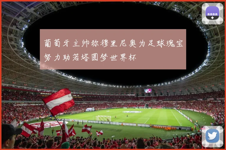 葡萄牙主帅称穆里尼奥为足球瑰宝努力助若塔圆梦世界杯