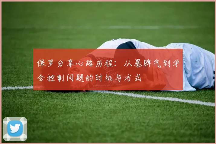 保罗分享心路历程：从暴脾气到学会控制问题的时机与方式