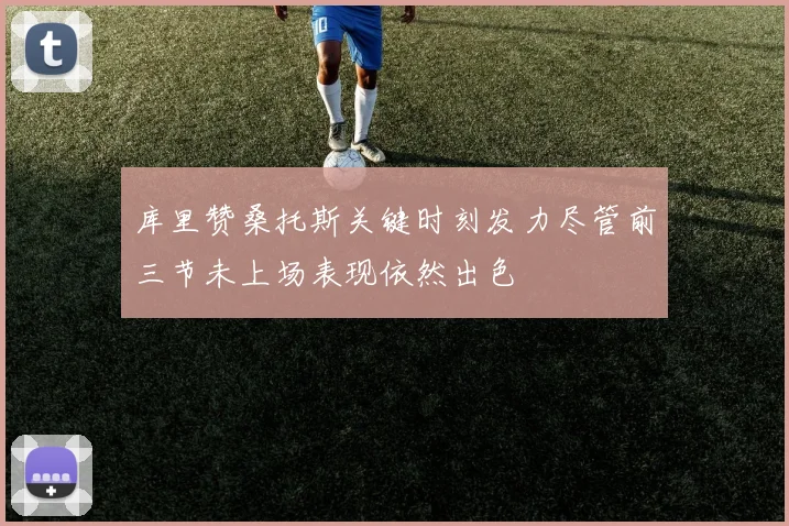 库里赞桑托斯关键时刻发力尽管前三节未上场表现依然出色